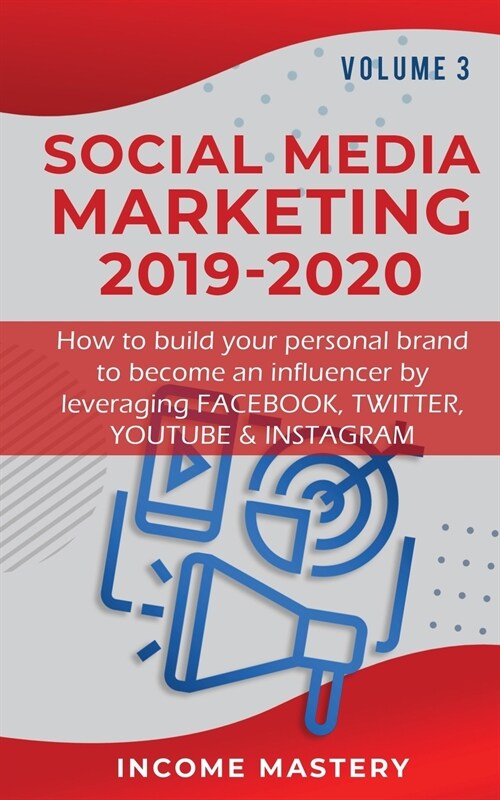 Social Media Marketing 2019-2020: How to build your personal brand to become an influencer by leveraging Facebook, Twitter, YouTube & Instagram Volume (Paperback)