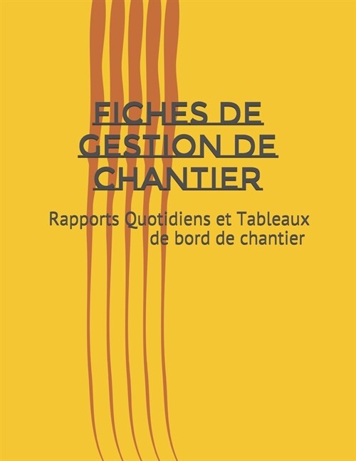 Fiches de Gestion de Chantier: Rapports Quotidiens et Tableaux de bord de Chantier (Paperback)