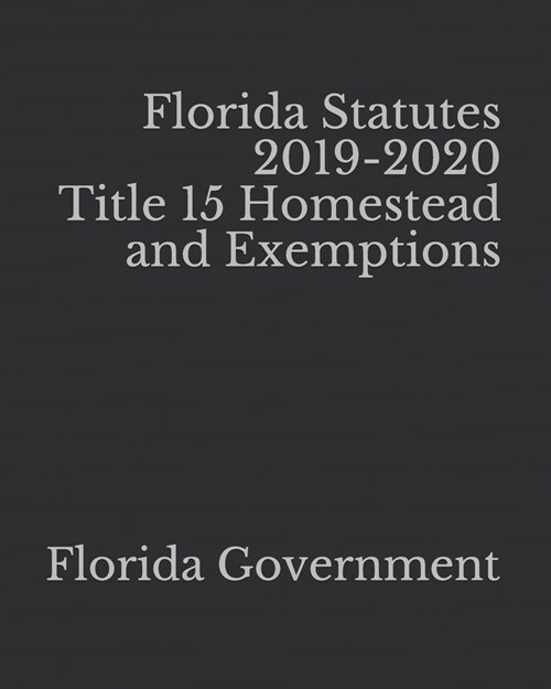 Florida Statutes 2019-2020 Title 15 Homestead and Exemptions (Paperback)