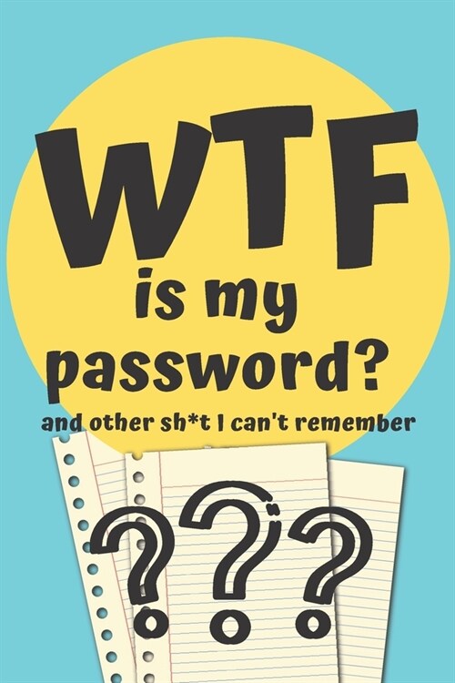 WTF is my Password Book and other Sh*t I cant remember: Logbook for Password and Other Stuff You Forget; Gift for Women; Gift for Moms; Gift for forg (Paperback)