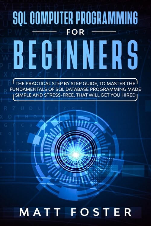 SQL Computer programming for Beginners: The Practical Step by Step Guide, to Master the Fundamentals of SQL Database Programming Made Simple and Stres (Paperback)