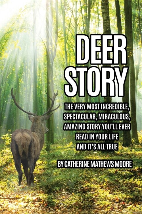 Deer Story: The Very Most Incredible, Spectacular, Miraculous, Amazing story Youll Ever Read In Your Life And Its All True (Paperback)