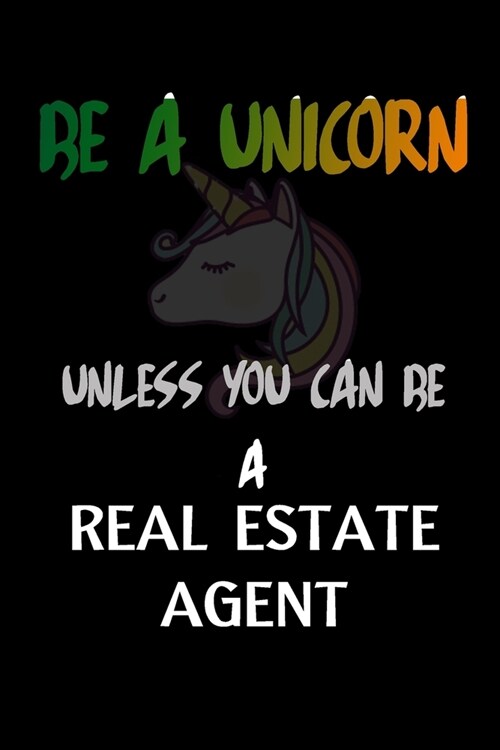 Be A Unicorn Unless You Can Be A Real Estate Agent: Funny gift for Real estate agents, (6x9), Matte Black Cover. (Paperback)