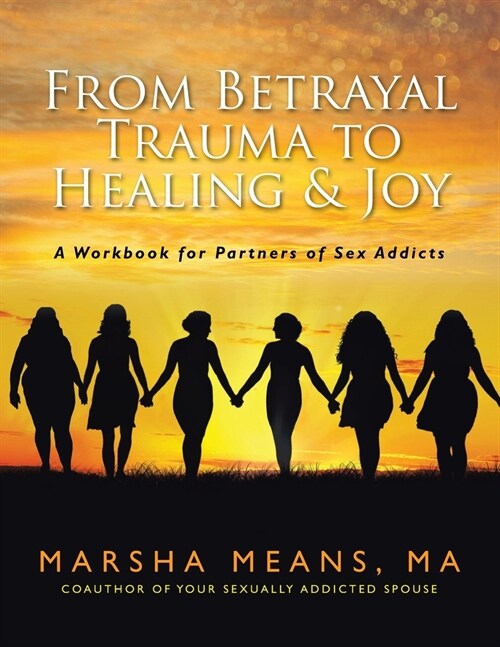 From Betrayal Trauma to Healing & Joy: A Workbook for Partners of Sex Addicts (Paperback)