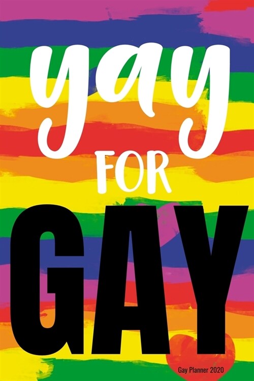Yay for Gay Planner 2020: Gay Pride Agenda - Funny LGBT Calendar & Daily Organizer (Paperback)