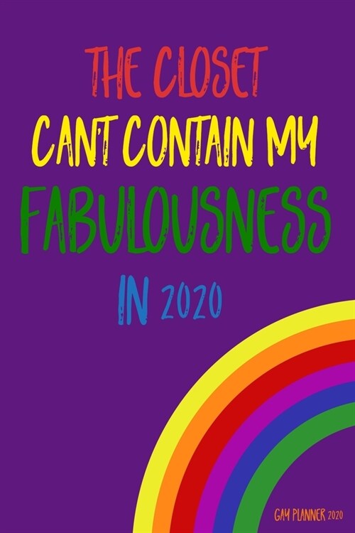 The Closet Cant Contain My Fabulousness in 2020 Gay Planner 2020: Gay Pride Agenda - Funny LGBT Calendar & Daily Organizer (Paperback)