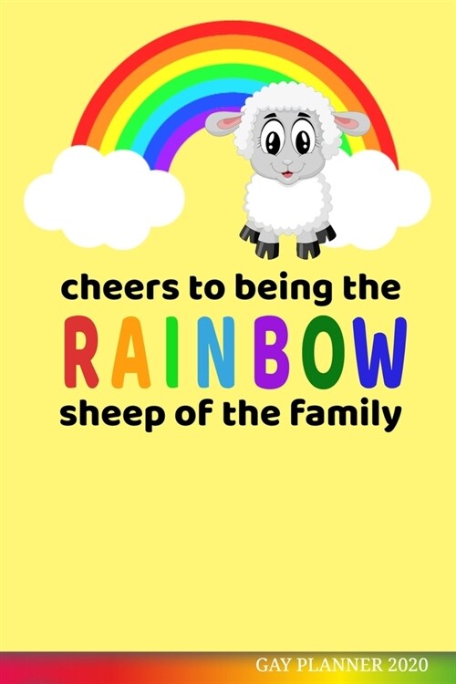 Cheers to Being the Rainbow Sheep of the Family Gay Planner 2020: Gay Pride Agenda - Funny LGBT Calendar & Daily Organizer (Paperback)
