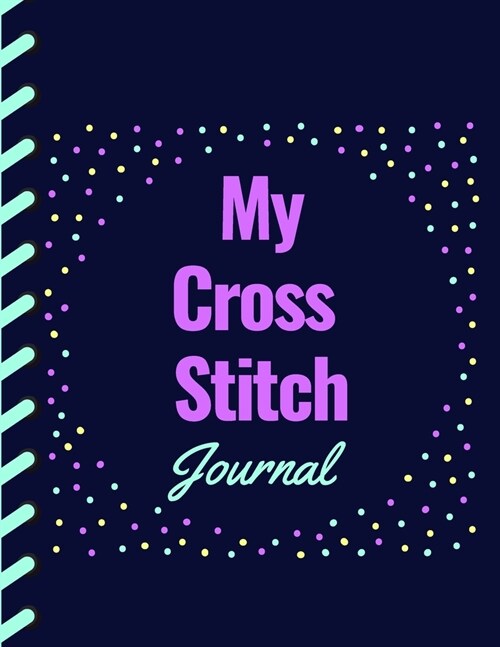 My Cross Stitch Journal: Cross Stitchers Journal - DIY Crafters - Hobbyists - Pattern Lovers - Collectibles - Gift For Crafters - Birthday - Te (Paperback)