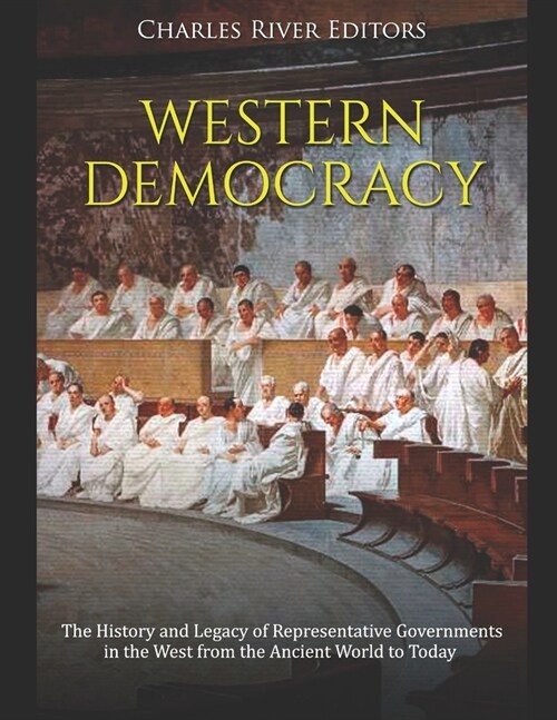 Western Democracy: The History and Legacy of Representative Governments in the West from the Ancient World to Today (Paperback)