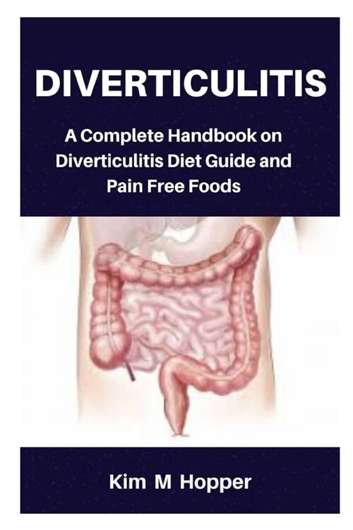 Diverticulitis: A Complete Handbook on Diverticulitis Diet Guide and Pain Free Foods (Paperback)