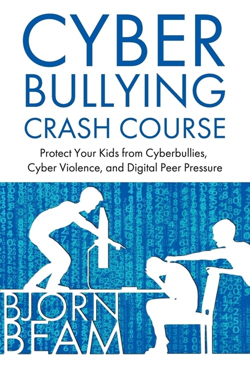 Cyberbullying Crash Course: Protect Your Kids from Cyberbullies, Cyber Violence, and Digital Peer Pressure (Paperback)