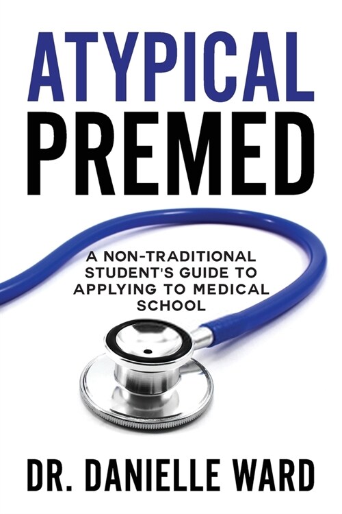 Atypical Premed: A Non-Traditional Students Guide to Applying to Medical School (Paperback)