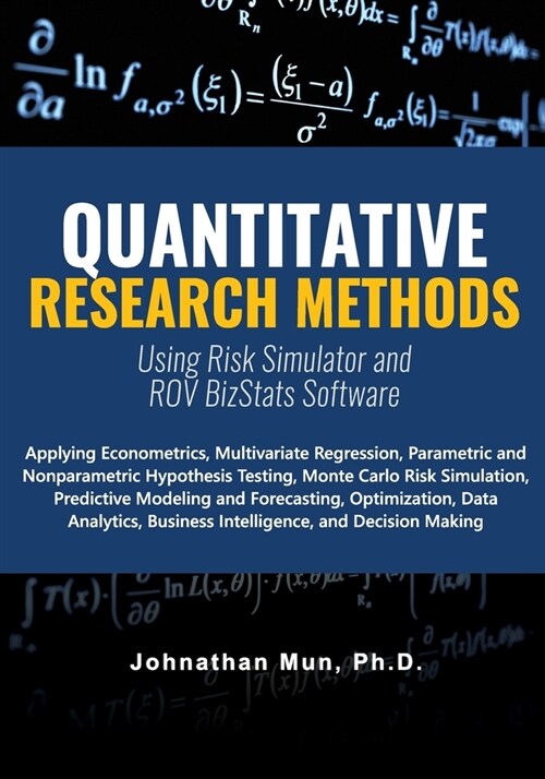 Quantitative Research Methods Using Risk Simulator and ROV BizStats Software: Applying Econometrics, Multivariate Regression, Parametric and Nonparame (Paperback)