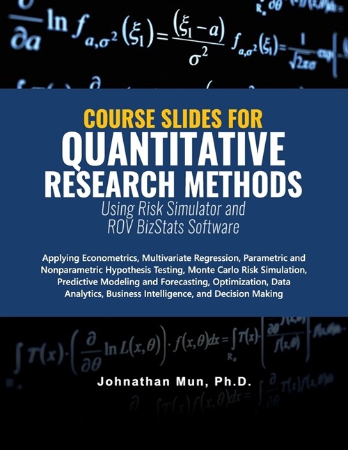 Course Slides for Quantitative Research Methods Using Risk Simulator and ROV BizStats Software: Applying Econometrics, Multivariate Regression, Parame (Paperback)
