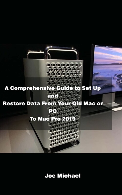 A Comprehensive Guide to Set Up and Restore Data from Your Old Mac or PC to Mac Pro 2019 (Paperback)