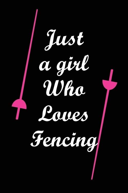 Just A Girl Who Loves Fencing: Notebook Fencing Sport / Gift Idea for Fencer or Fan. (Paperback)