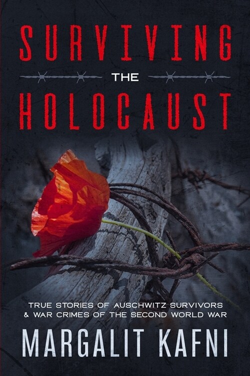 Surviving the Holocaust: True Stories Of Auschwitz Survivors & War Crimes Of The Second World War (Paperback)