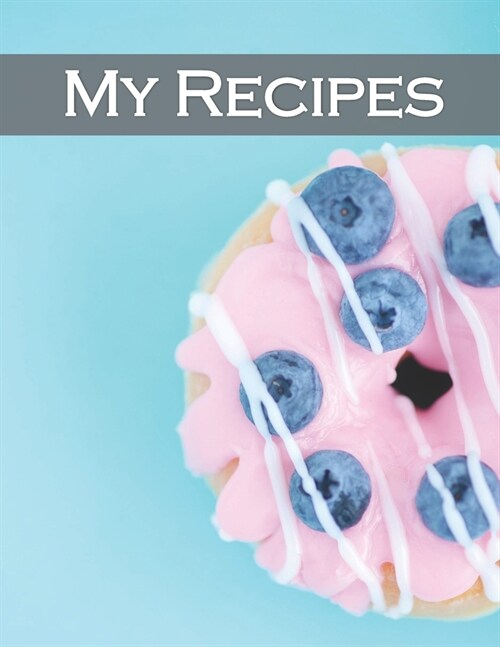My Recipes: Recipe Book to Write In, Collect Your Favorite Recipes in Your Own Cookbook, 120 - Recipe Journal and Organizer, 8.5 (Paperback)