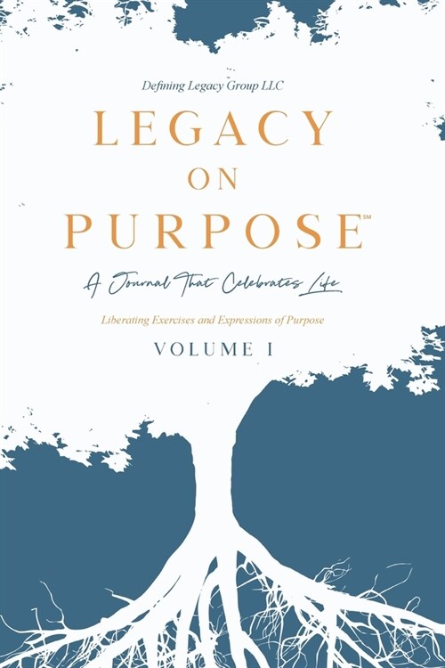 Legacy on Purpose℠: A Journal That Celebrates Life Volume I: Liberating Exercises and Expressions of Purpose (Paperback)