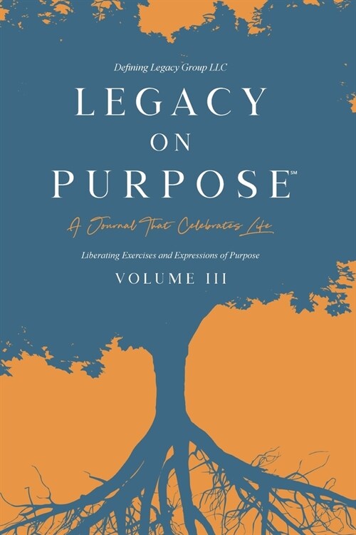 Legacy on Purpose℠: A Journal That Celebrates Life Volume III: Liberating Exercises and Expressions of Purpose (Paperback)