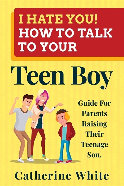 I HATE YOU! HOW TO TALK TO YOUR Teen Boy?: Guide For Parents Raising Their Teenage Son. (Paperback)