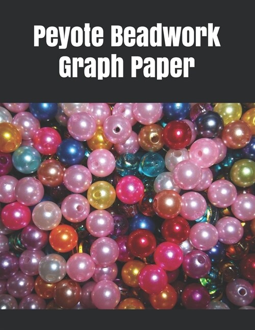 Peyote Beadwork Graph Paper: graph paper for designing your own special peyote bead patterns for jewelry (Paperback)