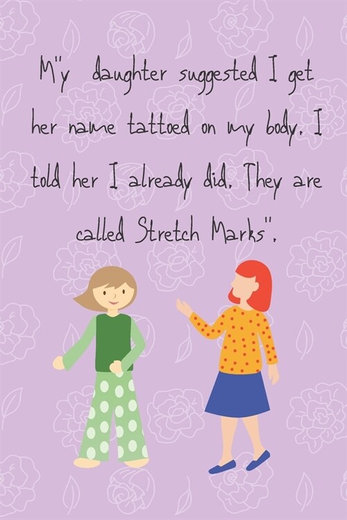  My Daughter Suggested I Get Her Name Tattoed on My Body. I Told Her I Already Did. They Are Called Stretch Marks.: DAUGHTER TO MOTHER PLANNER. iNCL (Paperback)