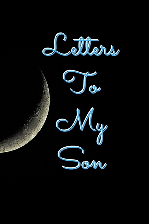 Letters To My SONr: An Heirloom Keepsake That Can Morph Into Whatever Fits Your Life - Book Of Letters From Mother To Daughter (Paperback)