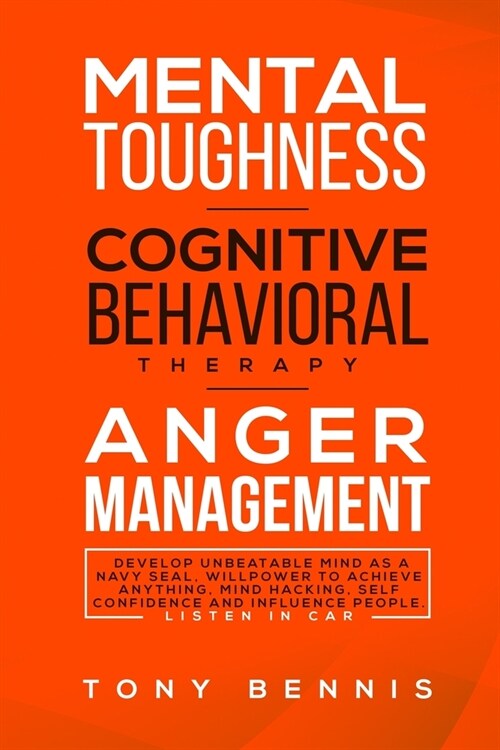 Mental Toughness, Cognitive Behavioral Therapy, Anger Management: Develop Unbeatable Mind as a Navy Seal, Willpower to Achieve Anything, Mind Hacking, (Paperback)