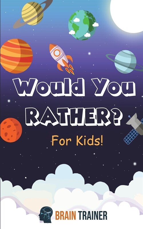 Would You Rather? For Kids!: Hilarious Questions Of Wild, Funny & Silly Scenarios To Get Your Kids Thinking!(For Boys And Girls Ages 6, 7, 8, 9, 10 (Paperback)