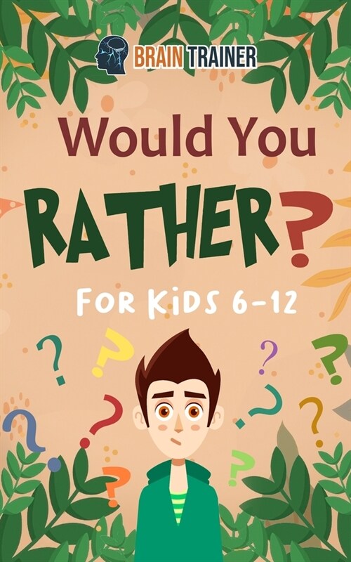 Would You Rather For Kids 6-12: Hilarious Questions Of Wild, Funny & Silly Scenarios To Get Your Kids Thinking! (Paperback)