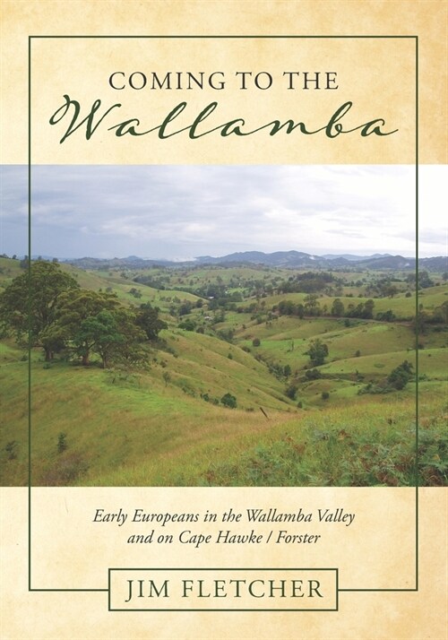 Coming to the Wallamba: Early Europeans in the Wallamba Valley and on Cape Hawke/Forster (Paperback)