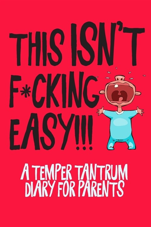 This Isnt F*cking Easy!!!: A Temper Tantrum Diary for Parents (Paperback)