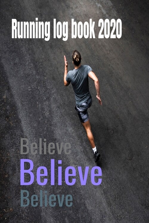 Running log book 2020: Believe, Believe, Believe - training diary, 110 pages, 6 x 9, Perfect for for tracking your daily progress and accompl (Paperback)