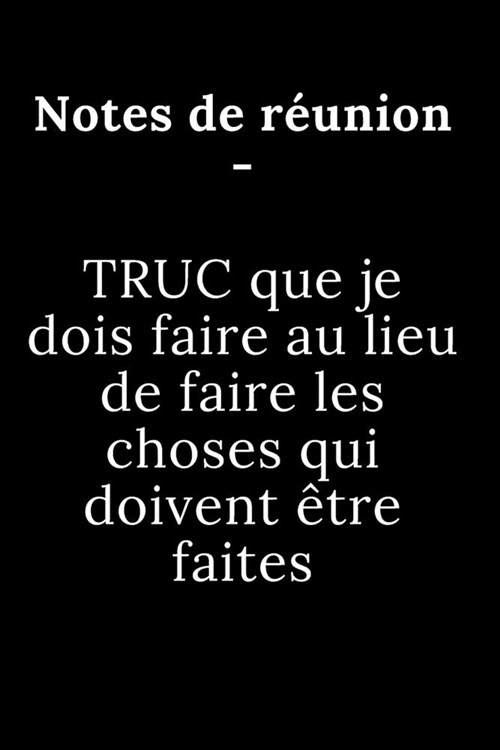 Notes de r?nion - TRUC que je dois faire au lieu de faire les choses qui doivent ?re faites: Cahier de coll?ue de journal lign?vierge (journaux de (Paperback)