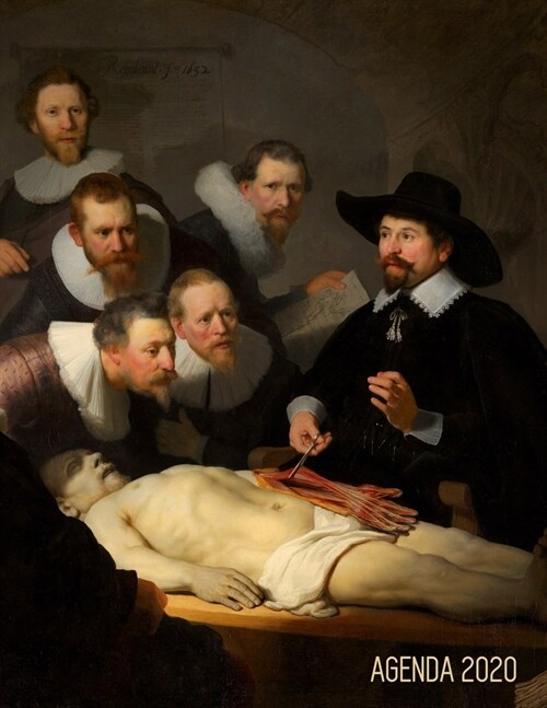 Rembrandt Agenda Annuale 2020: Lezione di Anatomia del Dottor Tulp - Diario Settimanale per Organizzare Giorni Occupati - Maestro Olandese - Pianific (Paperback)