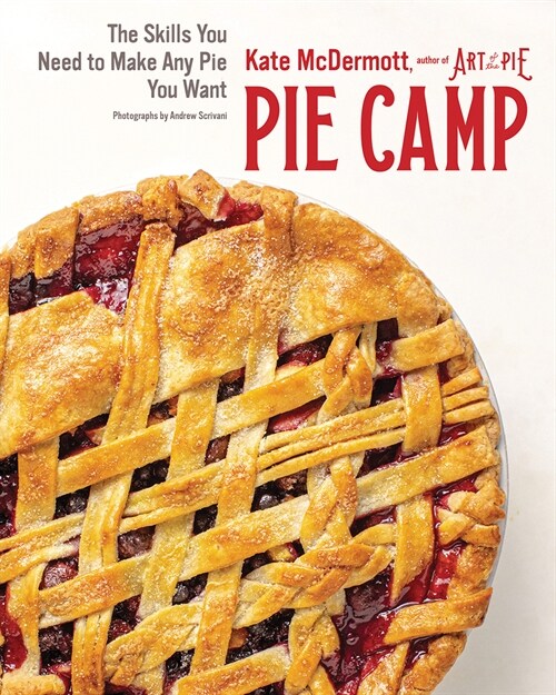 Pie Camp: The Skills You Need to Make Any Pie You Want (Hardcover)