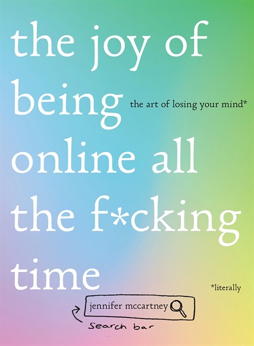 The Joy of Being Online All the F*cking Time: The Art of Losing Your Mind (Literally) (Hardcover)