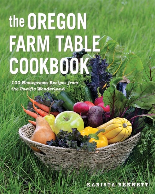 The Oregon Farm Table Cookbook: 101 Homegrown Recipes from the Pacific Wonderland (Paperback)