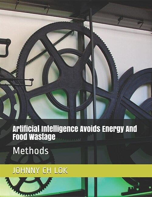 Artificial Intelligence Avoids Energy And Food Wastage: Methods (Paperback)
