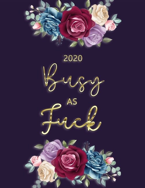 2020 Planner: Busy As Fuck Planner- Weekly And Monthly Planner With Swear Cover Motivational Sweary For Womennner Flowers Purple Gol (Paperback)