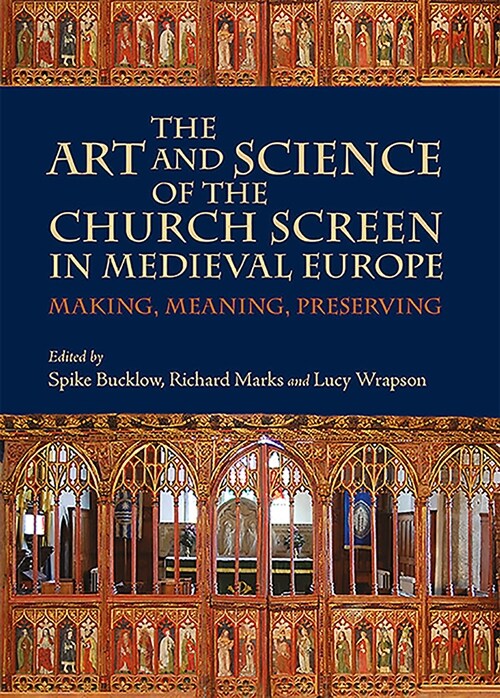 The Art and Science of the Church Screen in Medieval Europe: Making, Meaning, Preserving (Paperback)
