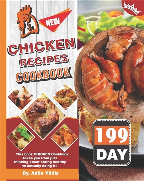 Chicken Recipes Cook Book 199 day: This book CHICKEN Cookbook takes you from just thinking about eating healthy to actually doing it! (Paperback)