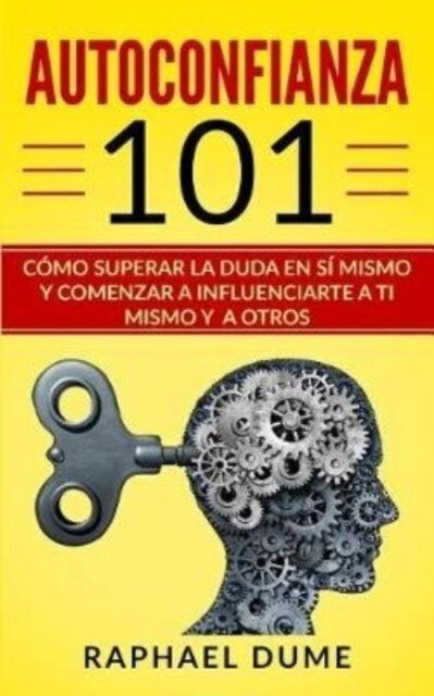 Autoconfianza 101: C?o Superar La Duda En S?Mismo Y Comenzar a Influenciarte a Ti Mismo Y a Otros (Paperback)