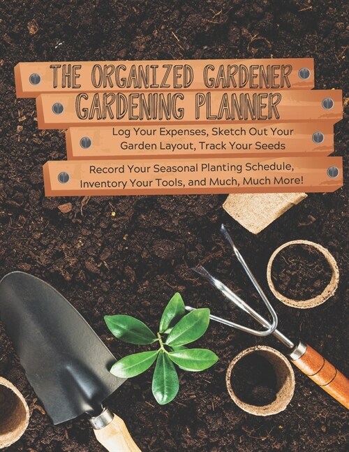 The Organized Gardener Gardening Planner: Log Your Expenses, Sketch Out Your Garden Layout, Track Your Seeds, Record Your Seasonal Planting Schedule, (Paperback)