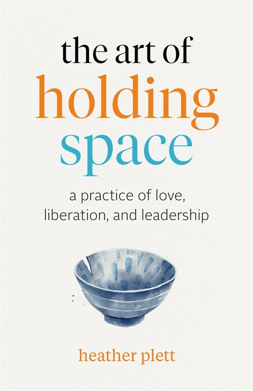 The Art of Holding Space: A Practice of Love, Liberation, and Leadership (Paperback)