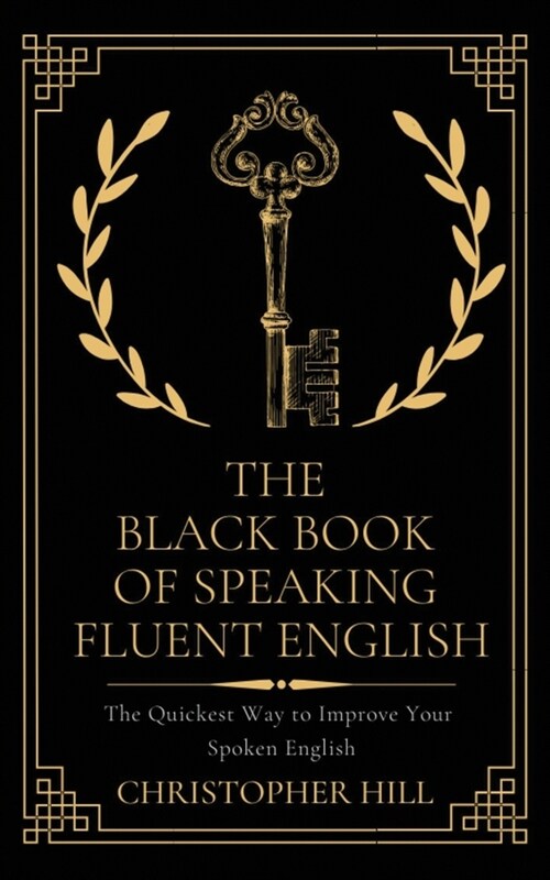 The Black Book of Speaking Fluent English: The Quickest Way to Improve Your Spoken English (Paperback)