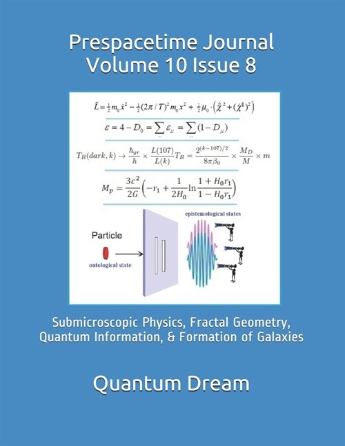 Prespacetime Journal Volume 10 Issue 8: Submicroscopic Physics, Fractal Geometry, Quantum Information, & Formation of Galaxies (Paperback)