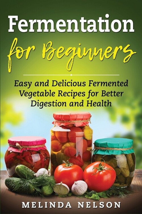 Fermentation for Beginners: Easy and Delicious Fermented Vegetable Recipes for Better Digestion and Health (Paperback)