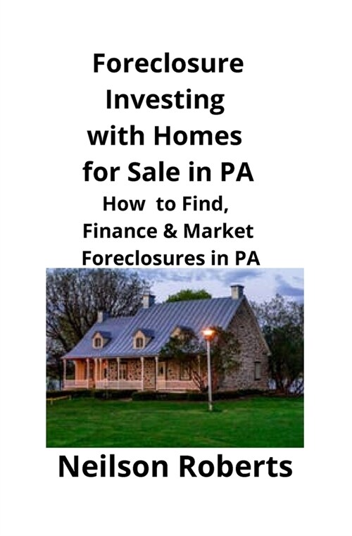 Foreclosure Investing with Homes for Sale in PA: How to Find, Finance & Market Foreclosures in PA (Paperback)